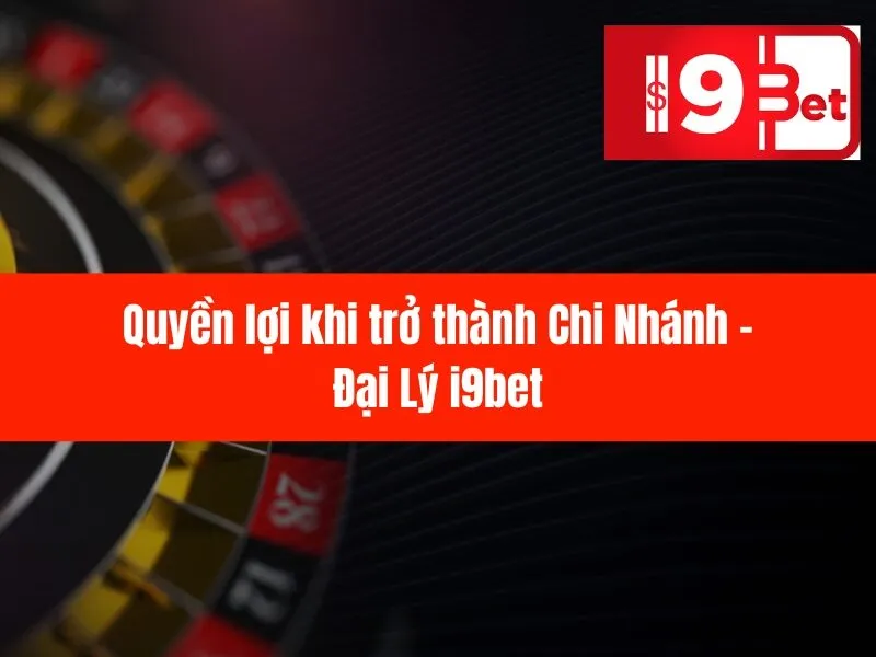 Chi Nhánh - Đại Lý i9bet