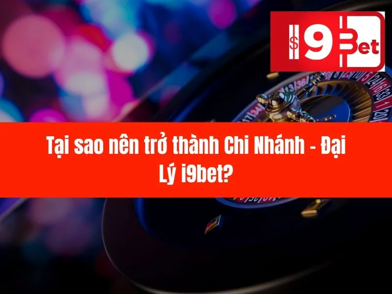 Chi Nhánh - Đại Lý i9bet